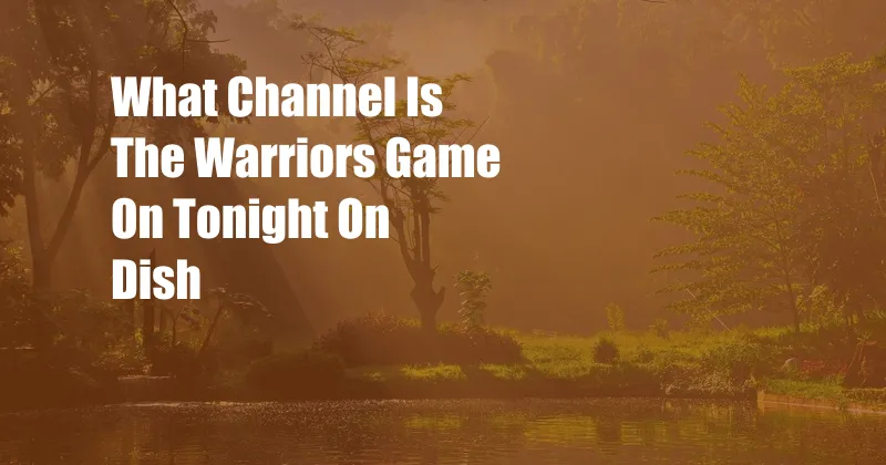 What Channel Is The Warriors Game On Tonight On Dish