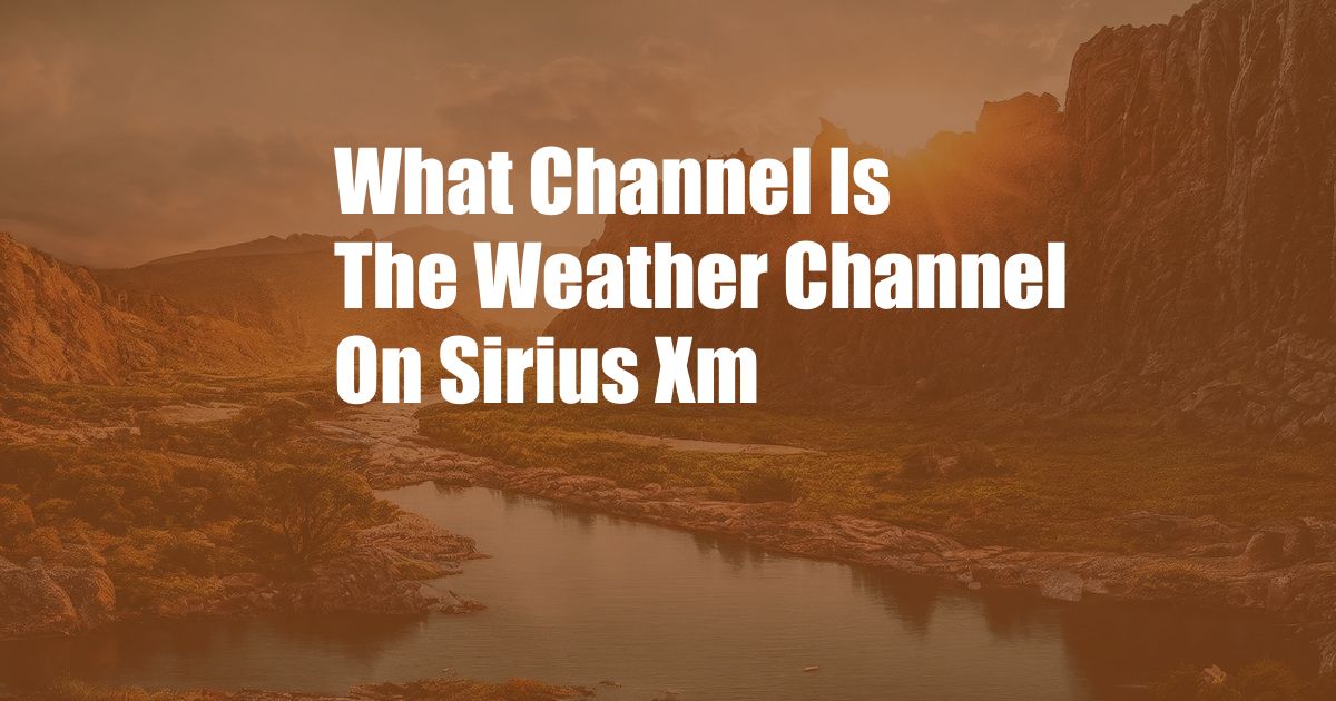 What Channel Is The Weather Channel On Sirius Xm