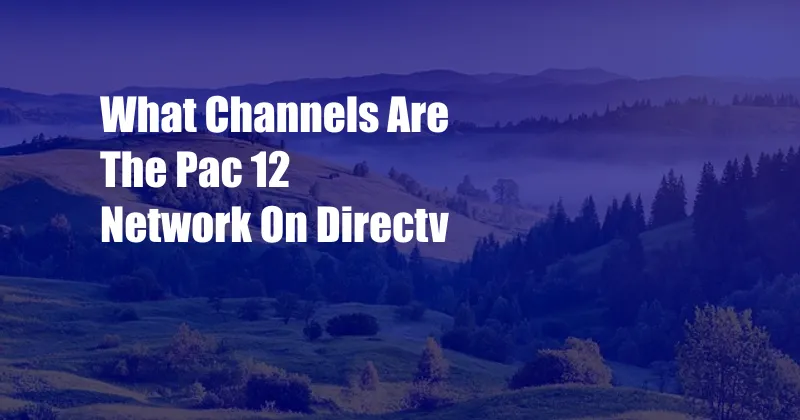 What Channels Are The Pac 12 Network On Directv