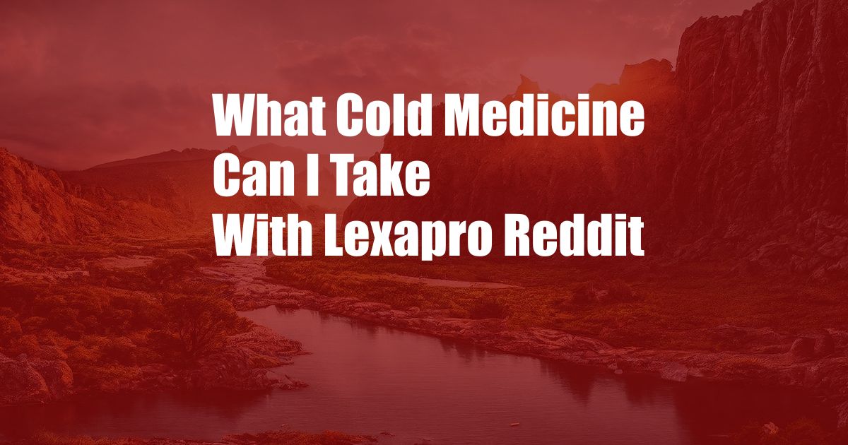 What Cold Medicine Can I Take With Lexapro Reddit