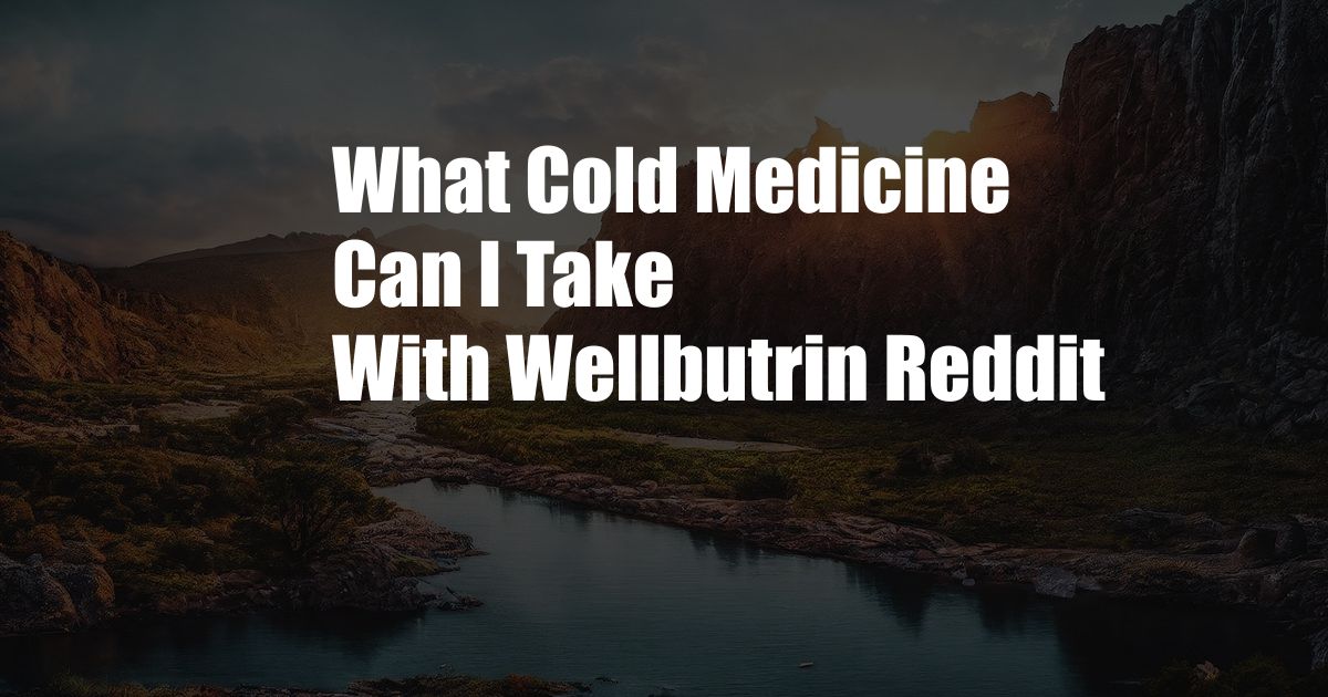 What Cold Medicine Can I Take With Wellbutrin Reddit