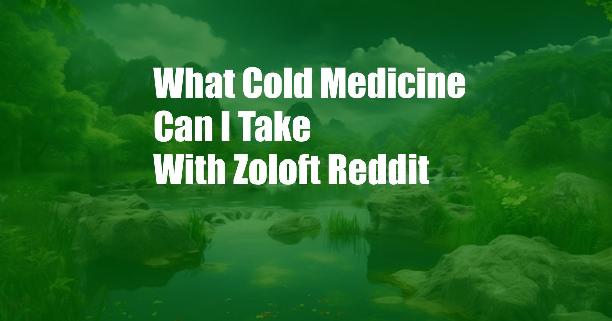 What Cold Medicine Can I Take With Zoloft Reddit