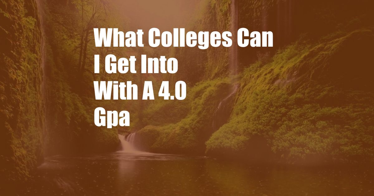 What Colleges Can I Get Into With A 4.0 Gpa