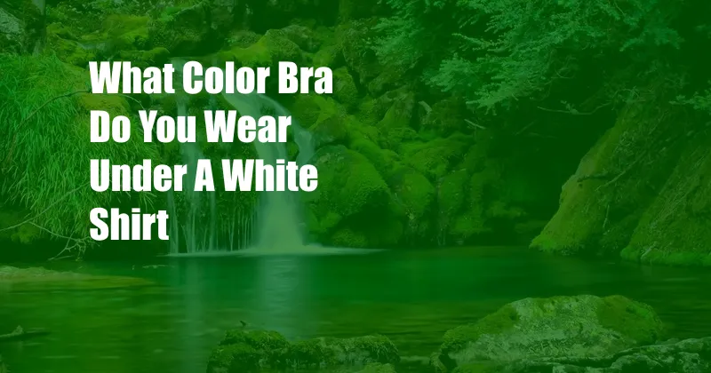 What Color Bra Do You Wear Under A White Shirt