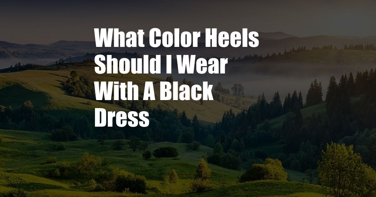 What Color Heels Should I Wear With A Black Dress