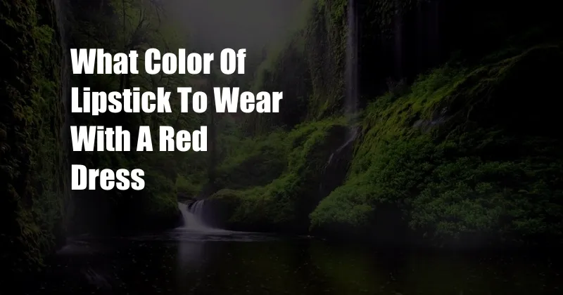 What Color Of Lipstick To Wear With A Red Dress