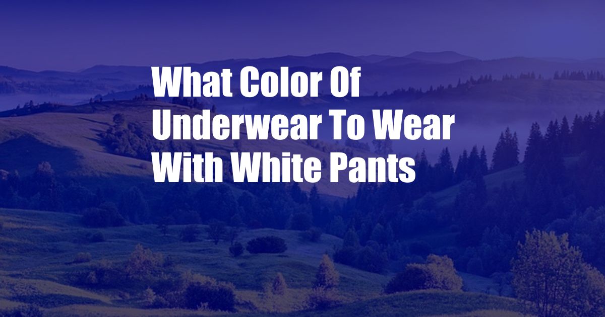 What Color Of Underwear To Wear With White Pants