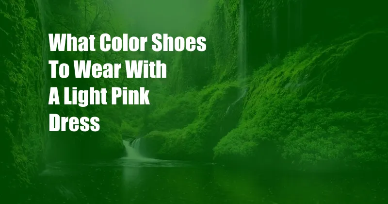 What Color Shoes To Wear With A Light Pink Dress
