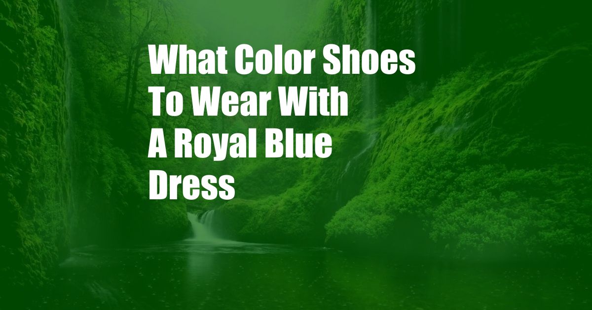 What Color Shoes To Wear With A Royal Blue Dress