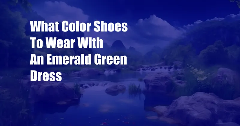 What Color Shoes To Wear With An Emerald Green Dress