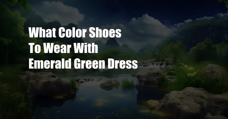 What Color Shoes To Wear With Emerald Green Dress