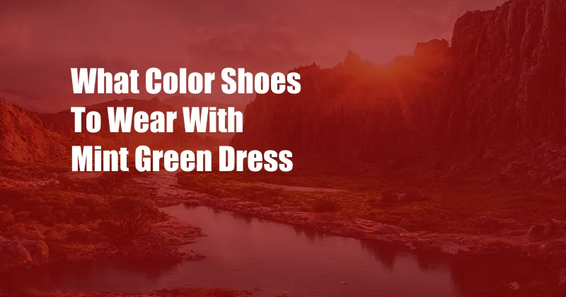 What Color Shoes To Wear With Mint Green Dress