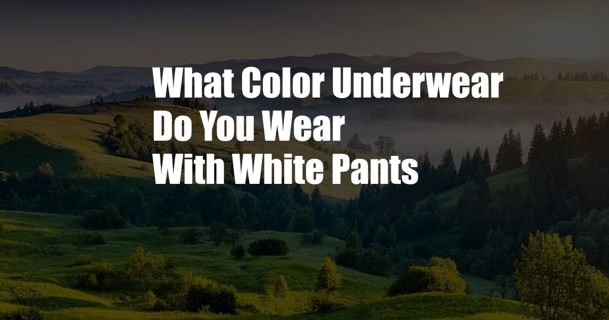 What Color Underwear Do You Wear With White Pants