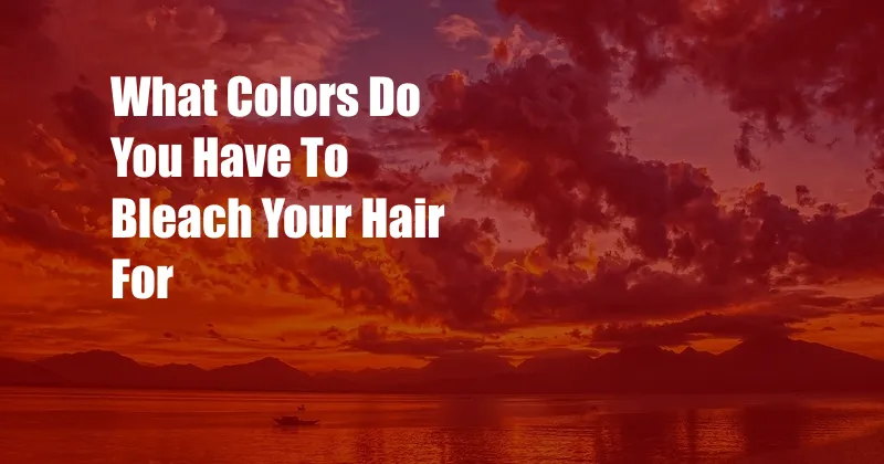 What Colors Do You Have To Bleach Your Hair For