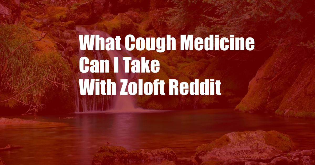 What Cough Medicine Can I Take With Zoloft Reddit