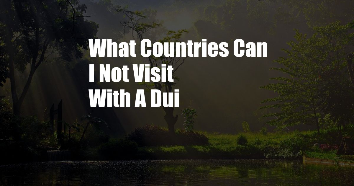 What Countries Can I Not Visit With A Dui