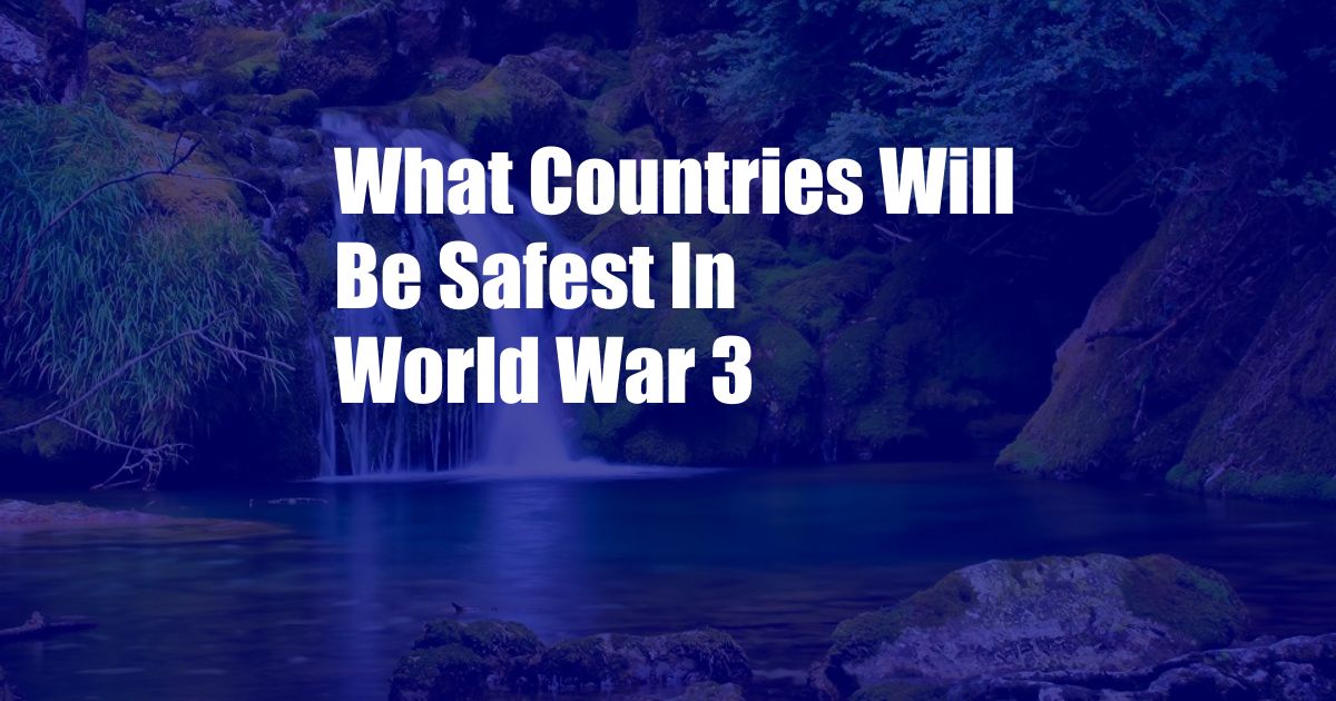 What Countries Will Be Safest In World War 3