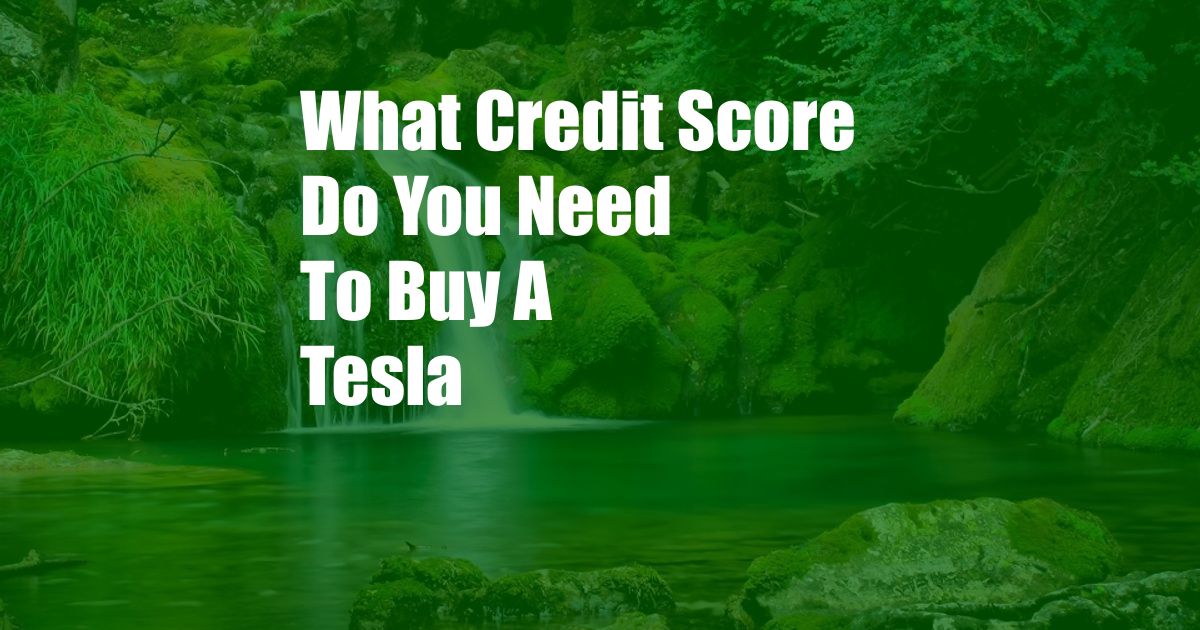 What Credit Score Do You Need To Buy A Tesla