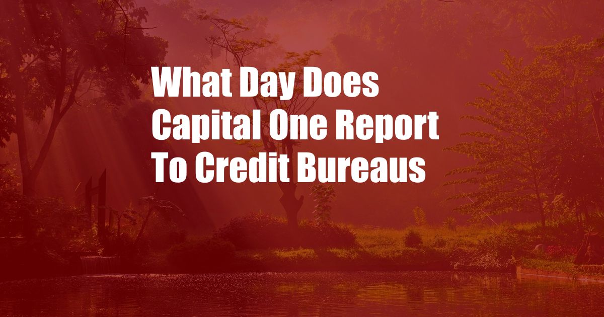 What Day Does Capital One Report To Credit Bureaus