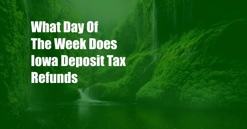 What Day Of The Week Does Iowa Deposit Tax Refunds