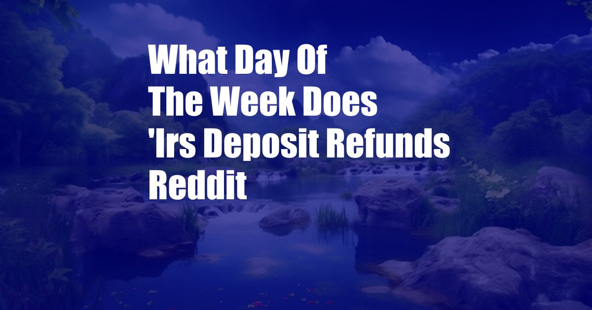 What Day Of The Week Does 'Irs Deposit Refunds Reddit