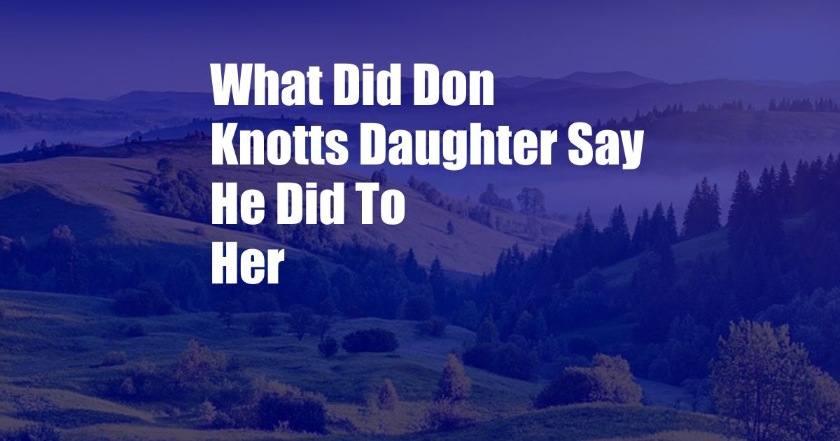 What Did Don Knotts Daughter Say He Did To Her