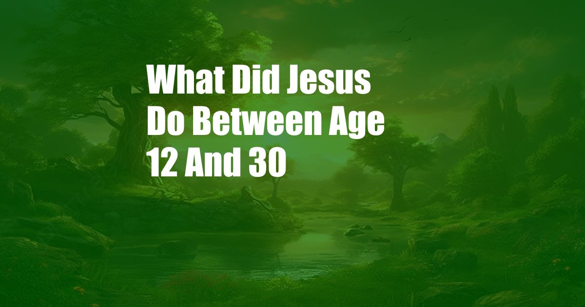 What Did Jesus Do Between Age 12 And 30