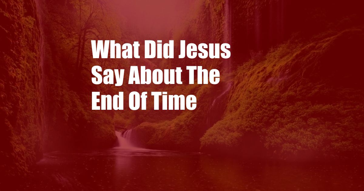 What Did Jesus Say About The End Of Time