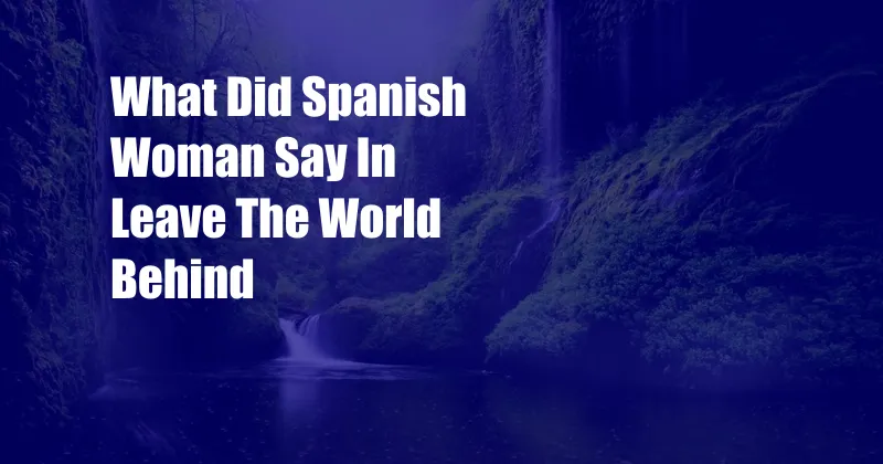What Did Spanish Woman Say In Leave The World Behind