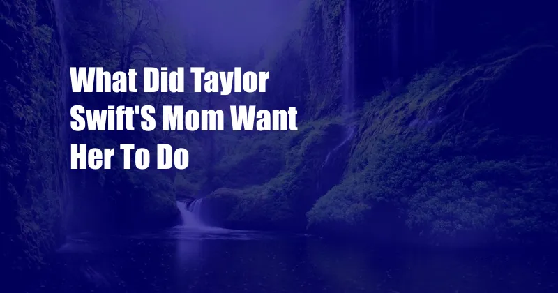 What Did Taylor Swift'S Mom Want Her To Do