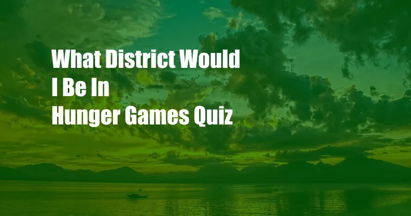 What District Would I Be In Hunger Games Quiz