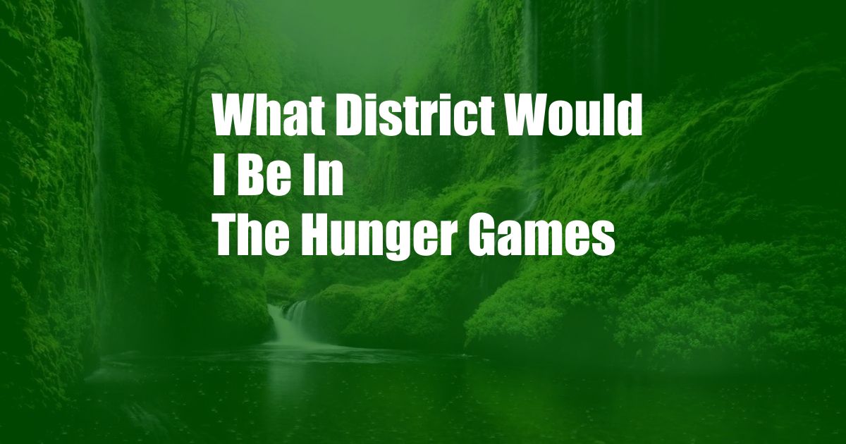 What District Would I Be In The Hunger Games