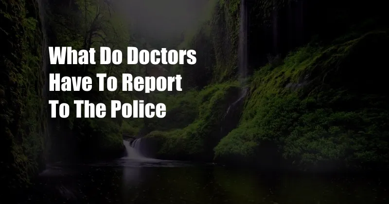 What Do Doctors Have To Report To The Police