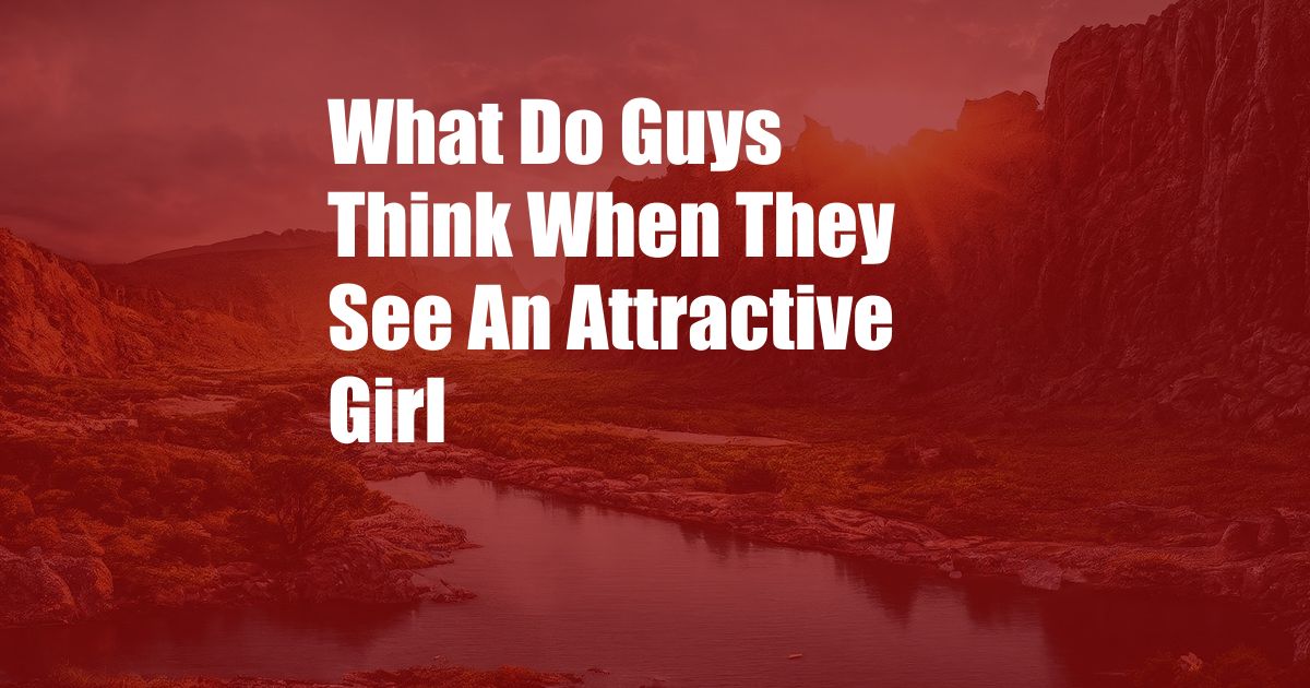 What Do Guys Think When They See An Attractive Girl