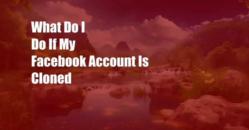 What Do I Do If My Facebook Account Is Cloned