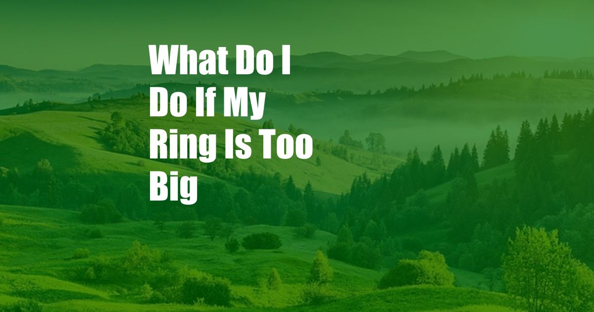 What Do I Do If My Ring Is Too Big