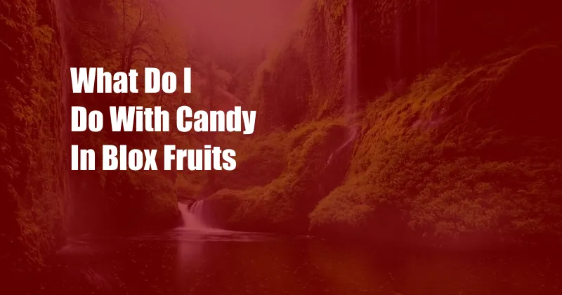 What Do I Do With Candy In Blox Fruits