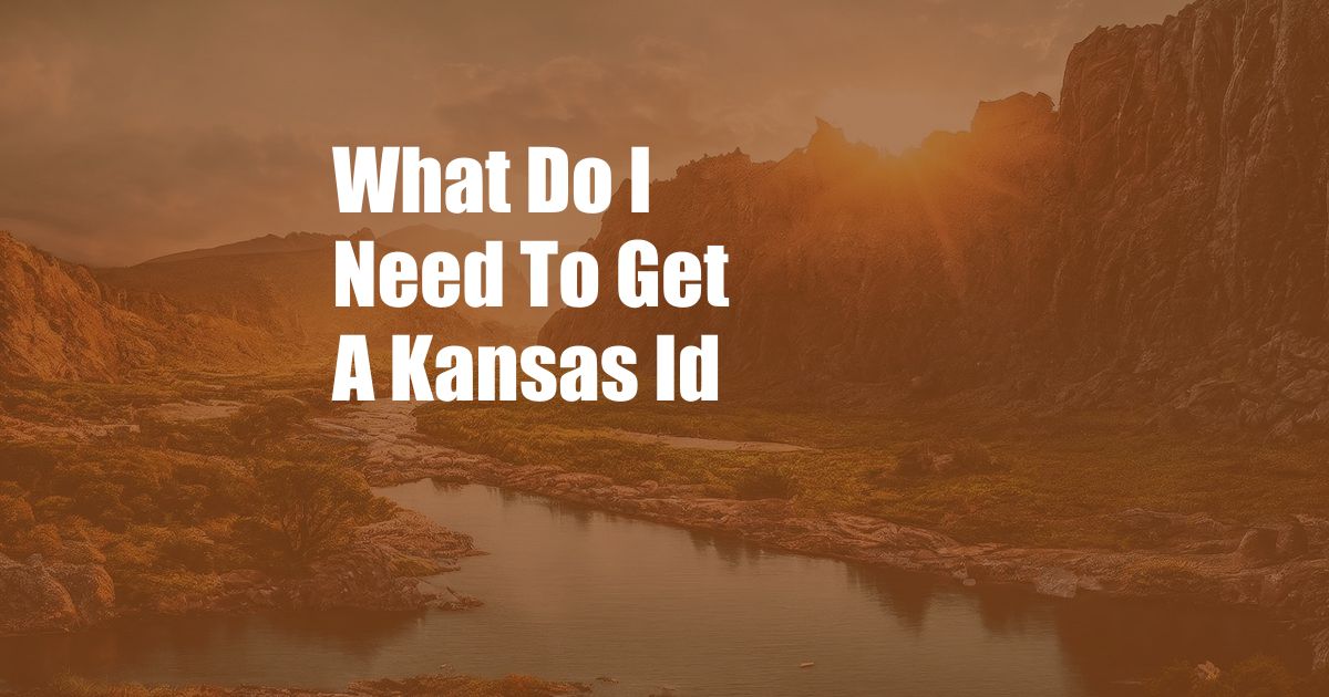 What Do I Need To Get A Kansas Id