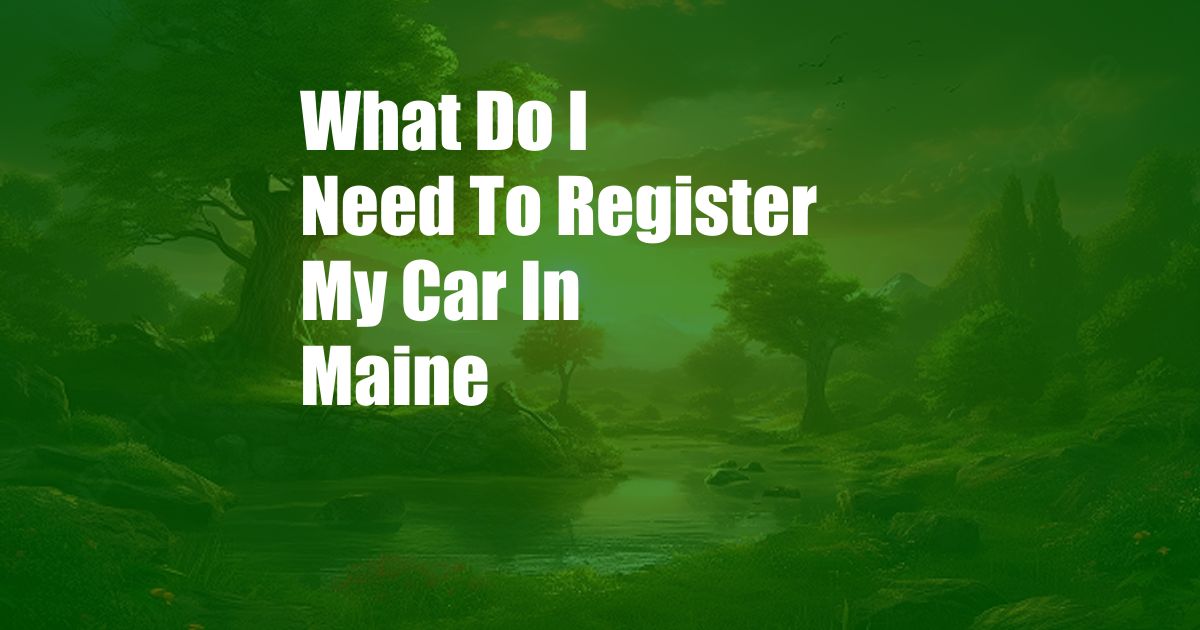 What Do I Need To Register My Car In Maine