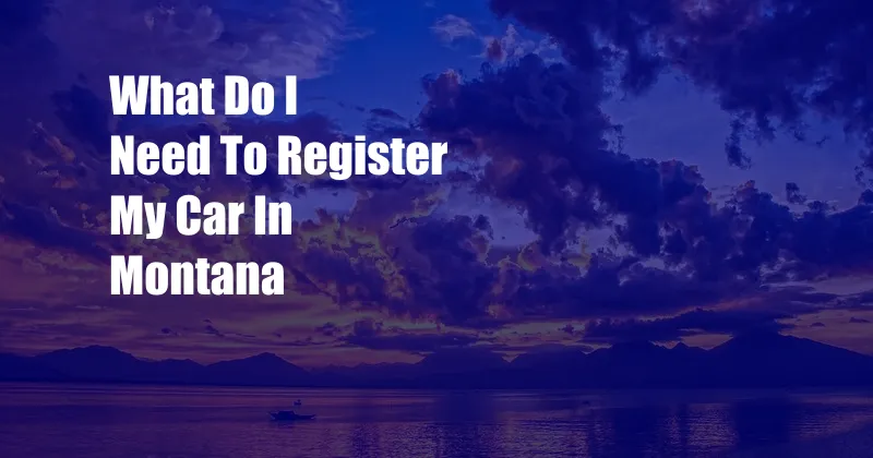 What Do I Need To Register My Car In Montana