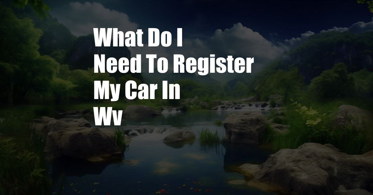 What Do I Need To Register My Car In Wv