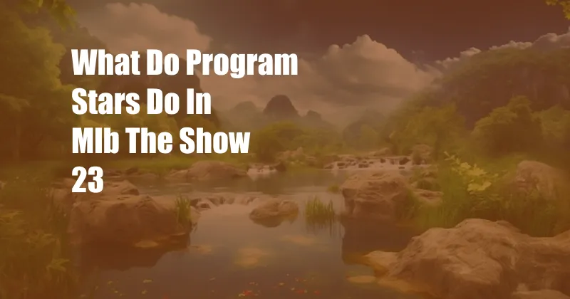 What Do Program Stars Do In Mlb The Show 23