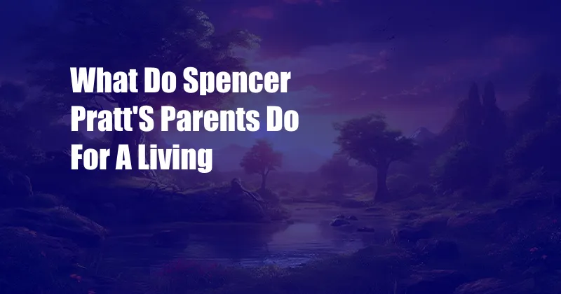 What Do Spencer Pratt'S Parents Do For A Living