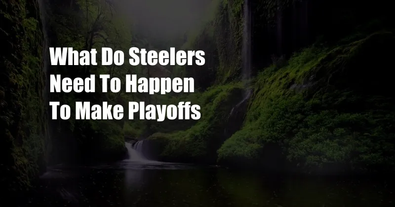 What Do Steelers Need To Happen To Make Playoffs