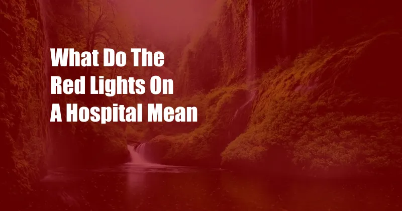 What Do The Red Lights On A Hospital Mean