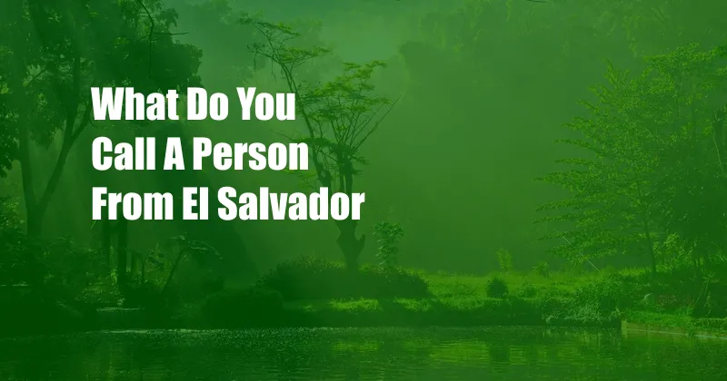 What Do You Call A Person From El Salvador