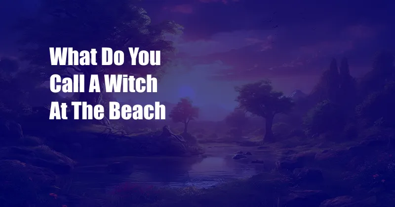 What Do You Call A Witch At The Beach