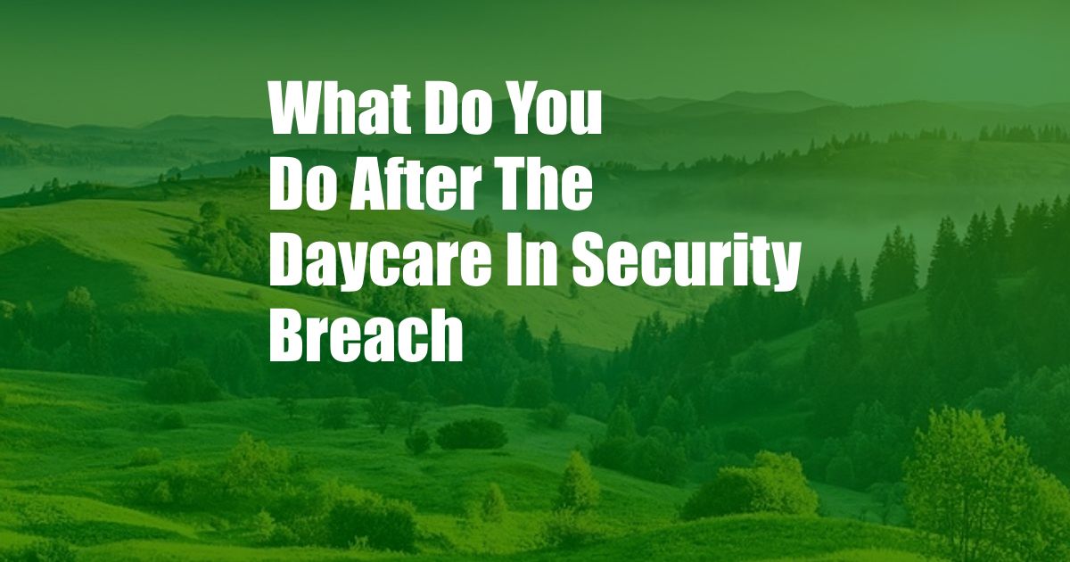 What Do You Do After The Daycare In Security Breach