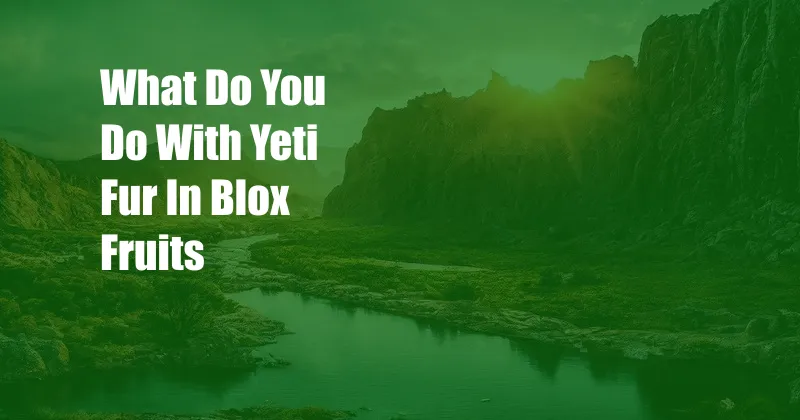 What Do You Do With Yeti Fur In Blox Fruits