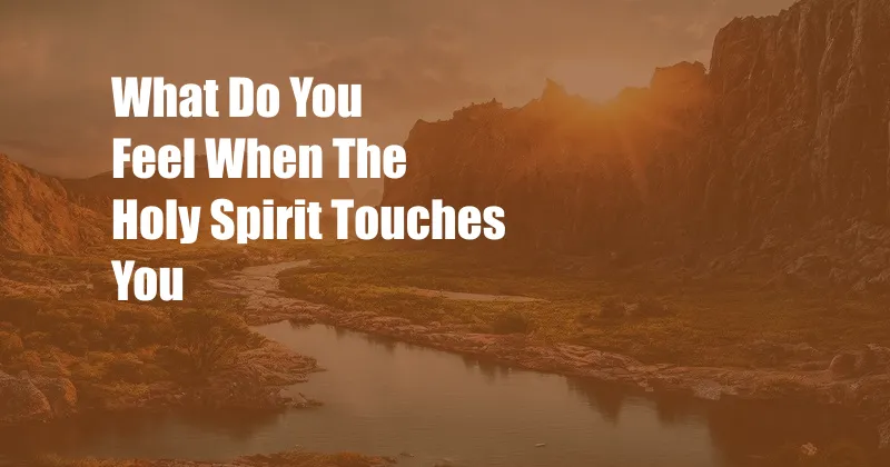 What Do You Feel When The Holy Spirit Touches You